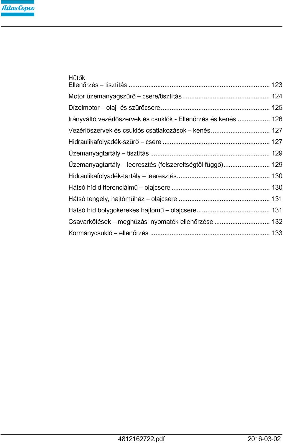 .. 27 Üzemanyagtartály tisztítás... 29 Üzemanyagtartály leeresztés (felszereltségtől függő)... 29 Hidraulikafolyadék-tartály leeresztés.