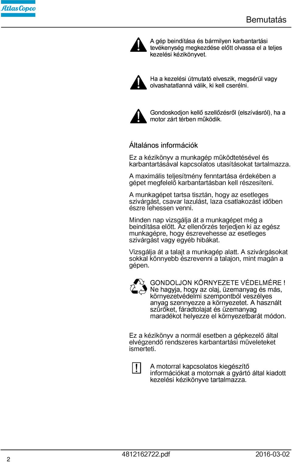 Általános információk Ez a kézikönyv a munkagép működtetésével és karbantartásával kapcsolatos utasításokat tartalmazza.