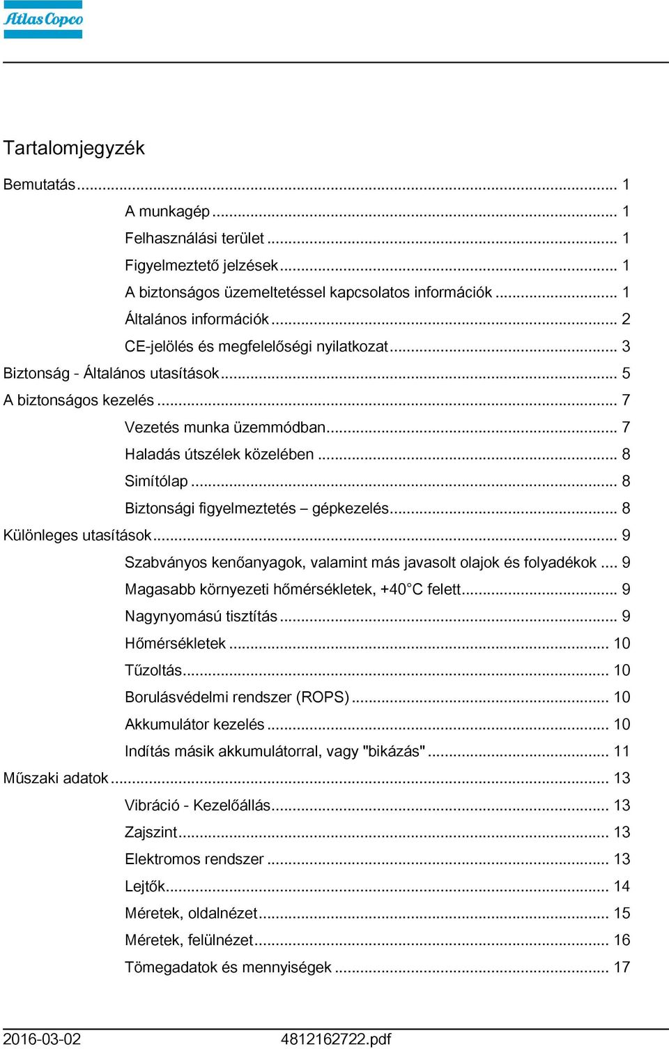 .. 8 Biztonsági figyelmeztetés gépkezelés... 8 Különleges utasítások... 9 Szabványos kenőanyagok, valamint más javasolt olajok és folyadékok... 9 Magasabb környezeti hőmérsékletek, +40 C felett.