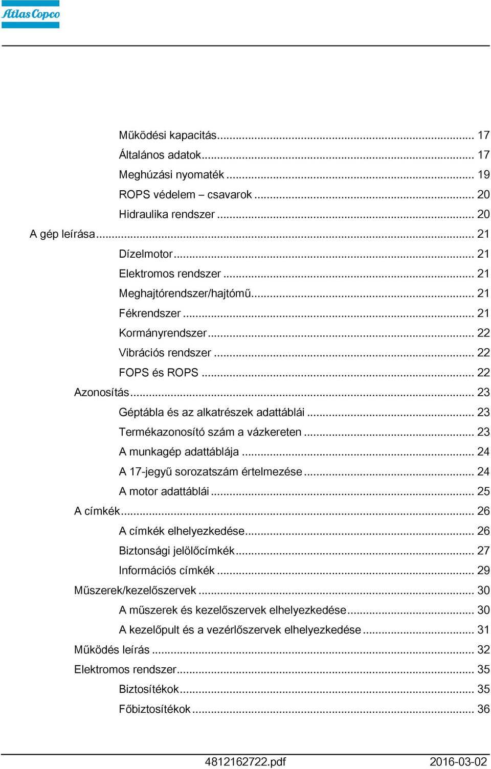 .. 23 Termékazonosító szám a vázkereten... 23 A munkagép adattáblája... 24 A 7-jegyű sorozatszám értelmezése... 24 A motor adattáblái... 25 A címkék... 26 A címkék elhelyezkedése.