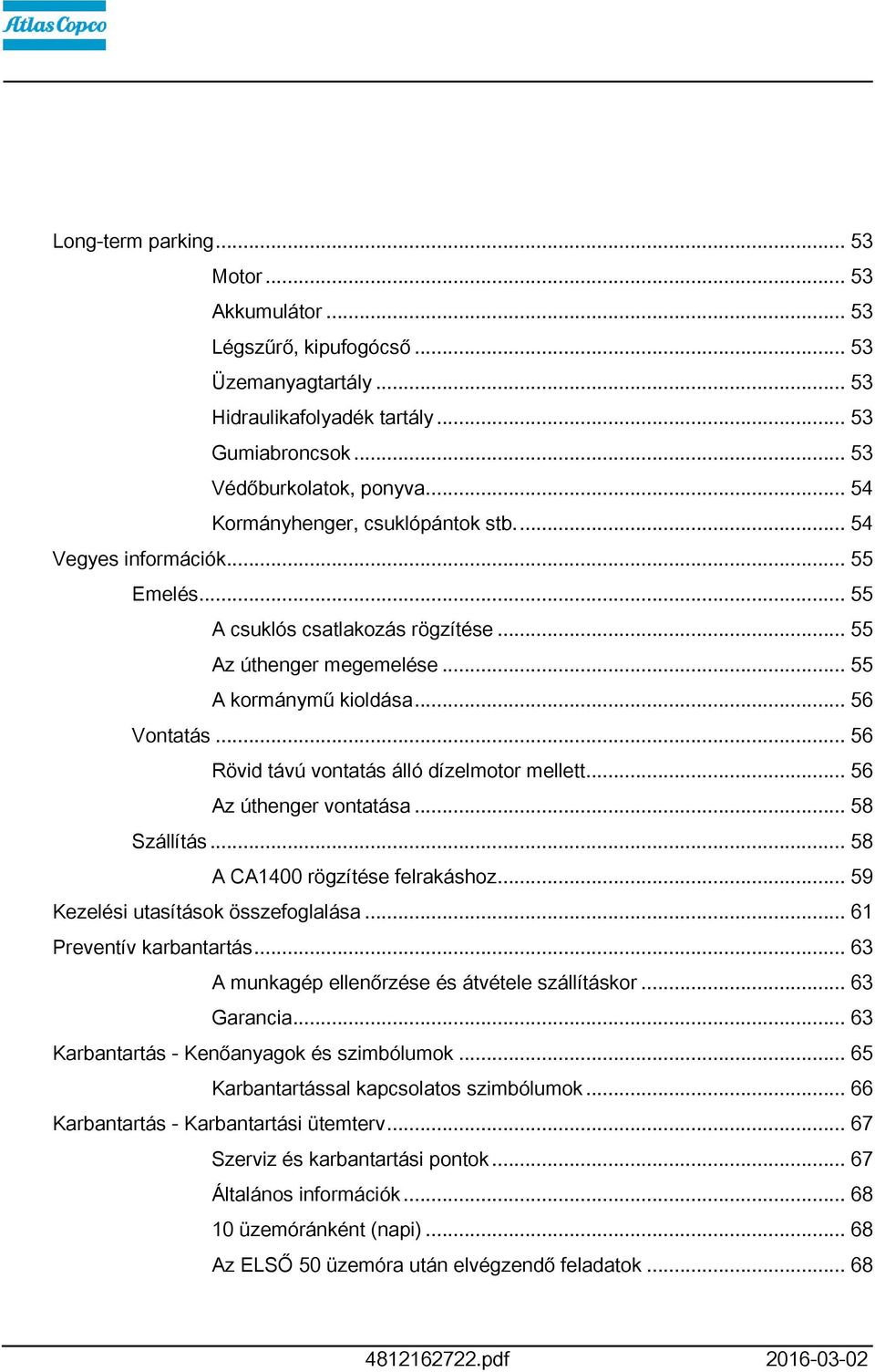 .. 56 Rövid távú vontatás álló dízelmotor mellett... 56 Az úthenger vontatása... 58 Szállítás... 58 A CA400 rögzítése felrakáshoz... 59 Kezelési utasítások összefoglalása... 6 Preventív karbantartás.