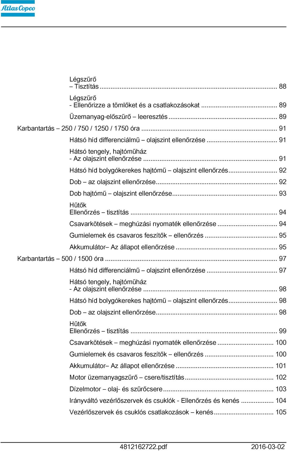 .. 92 Dob az olajszint ellenőrzése... 92 Dob hajtómű olajszint ellenőrzése... 93 Hűtők Ellenőrzés tisztítás... 94 Csavarkötések meghúzási nyomaték ellenőrzése.