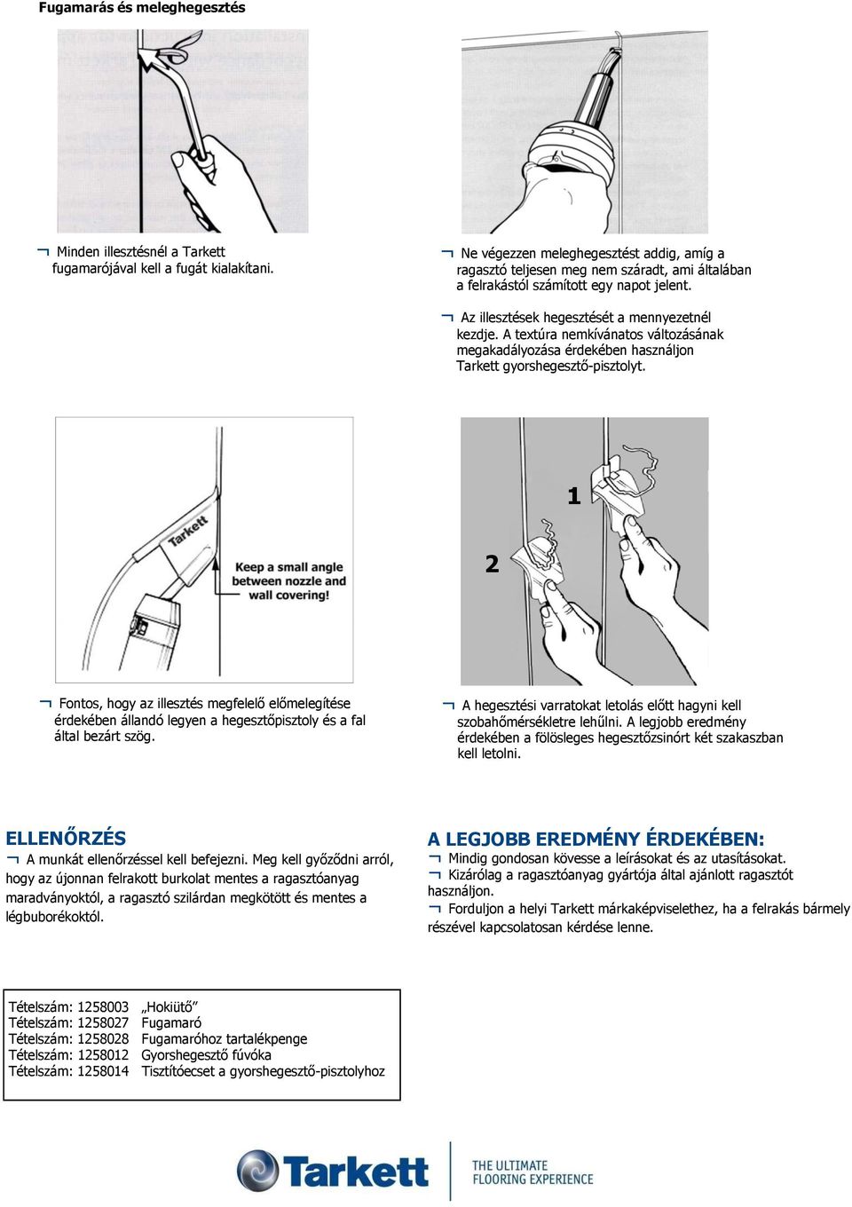 A textúra nemkívánatos változásának megakadályozása érdekében használjon Tarkett gyorshegesztő-pisztolyt.