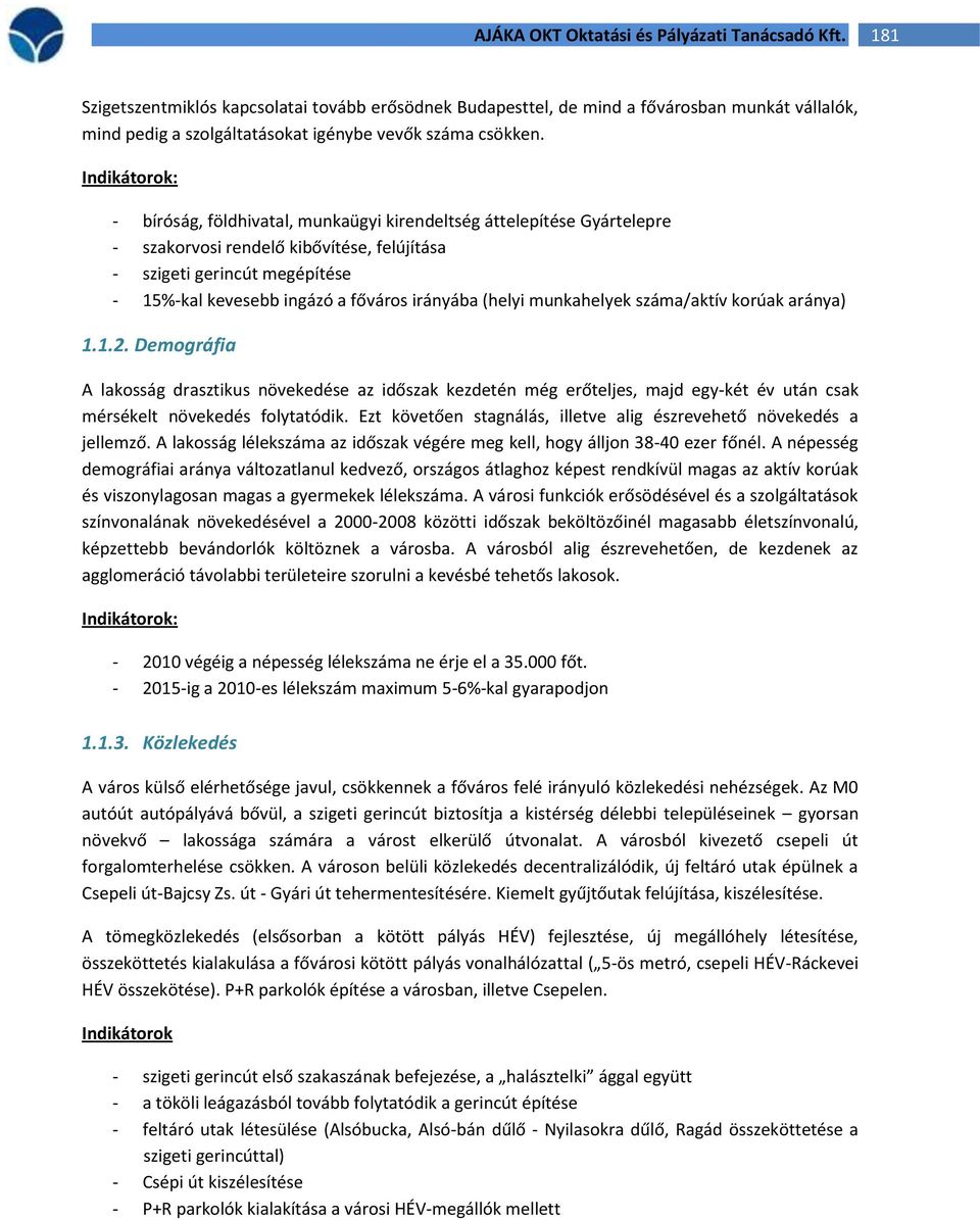 irányába (helyi munkahelyek száma/aktív korúak aránya) 1.1.2. Demográfia A lakosság drasztikus növekedése az időszak kezdetén még erőteljes, majd egy-két év után csak mérsékelt növekedés folytatódik.