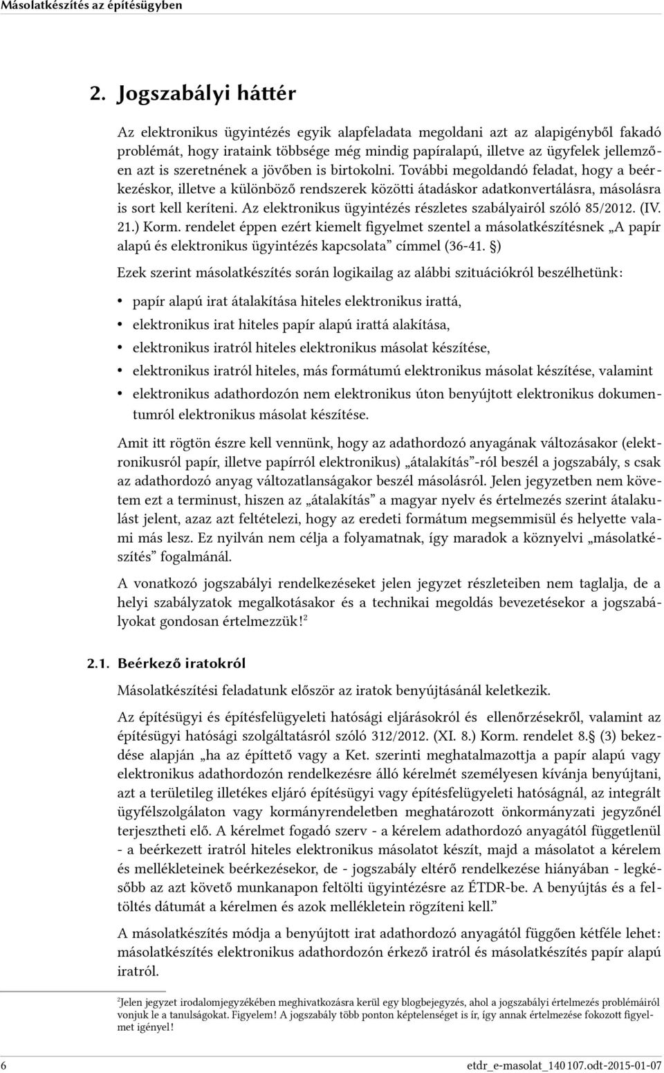 szeretnének a jövőben is birtokolni. További megoldandó feladat, hogy a beér kezéskor, illetve a különböző rendszerek közötti átadáskor adatkonvertálásra, másolásra is sort kell keríteni.