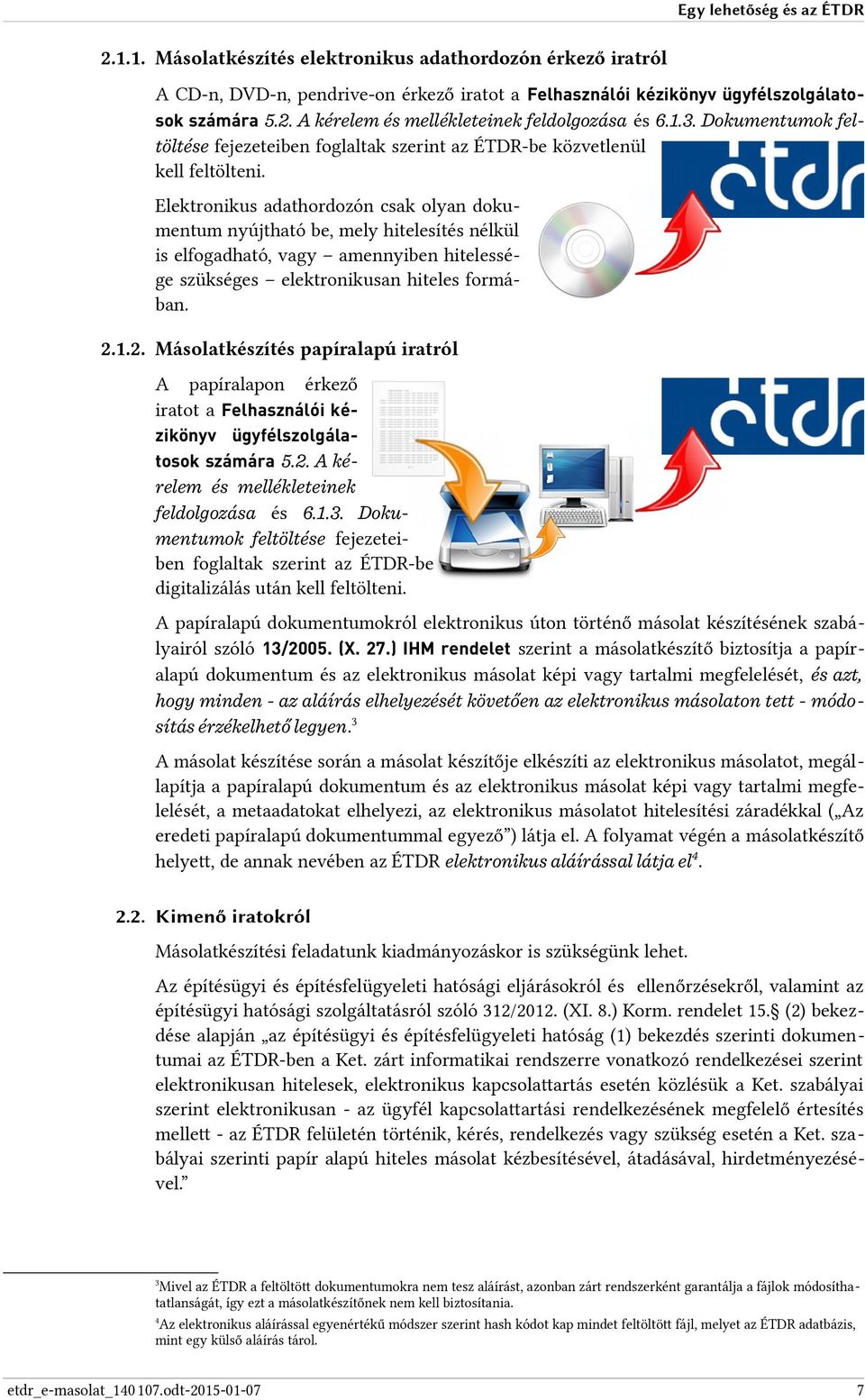 Elektronikus adathordozón csak olyan dokumentum nyújtható be, mely hitelesítés nélkül is elfogadható, vagy amennyiben hitelessége szükséges elektronikusan hiteles formában. 2.