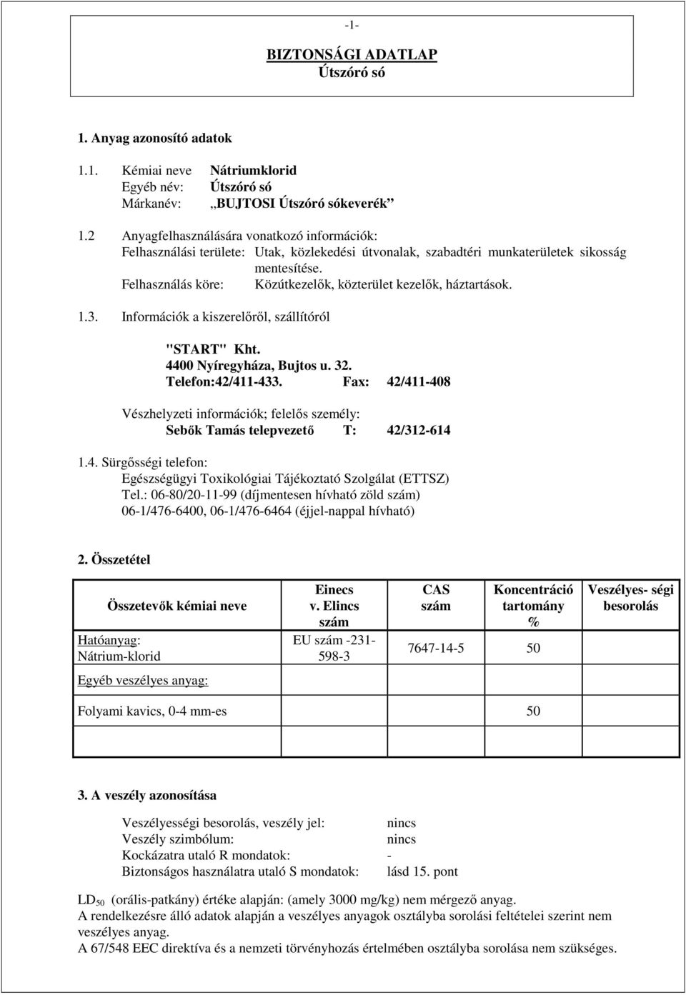 Felhasználás köre: Közútkezelık, közterület kezelık, háztartások. 1.3. Információk a kiszerelırıl, szállítóról "START" Kht. 4400 Nyíregyháza, Bujtos u. 32. Telefon:42/411-433.