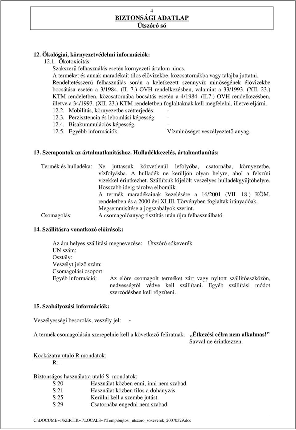 (II. 7.) OVH rendelkezésben, valamint a 33/1993. (XII. 23.) KTM rendeletben, közcsatornába bocsátás esetén a 4/1984. (II.7.) OVH rendelkezésben, illetve a 34/1993. (XII. 23.) KTM rendeletben foglaltaknak kell megfelelni, illetve eljárni.