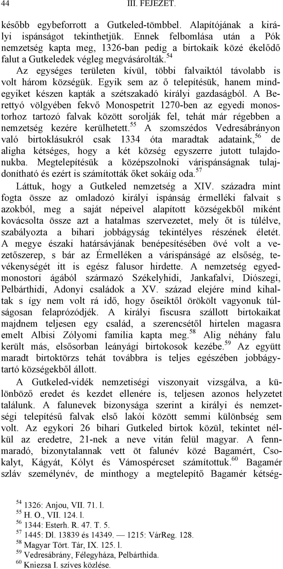 54 Az egységes területen kívül, többi falvaiktól távolabb is volt három községük. Egyik sem az ő telepítésük, hanem mindegyiket készen kapták a szétszakadó királyi gazdaságból.