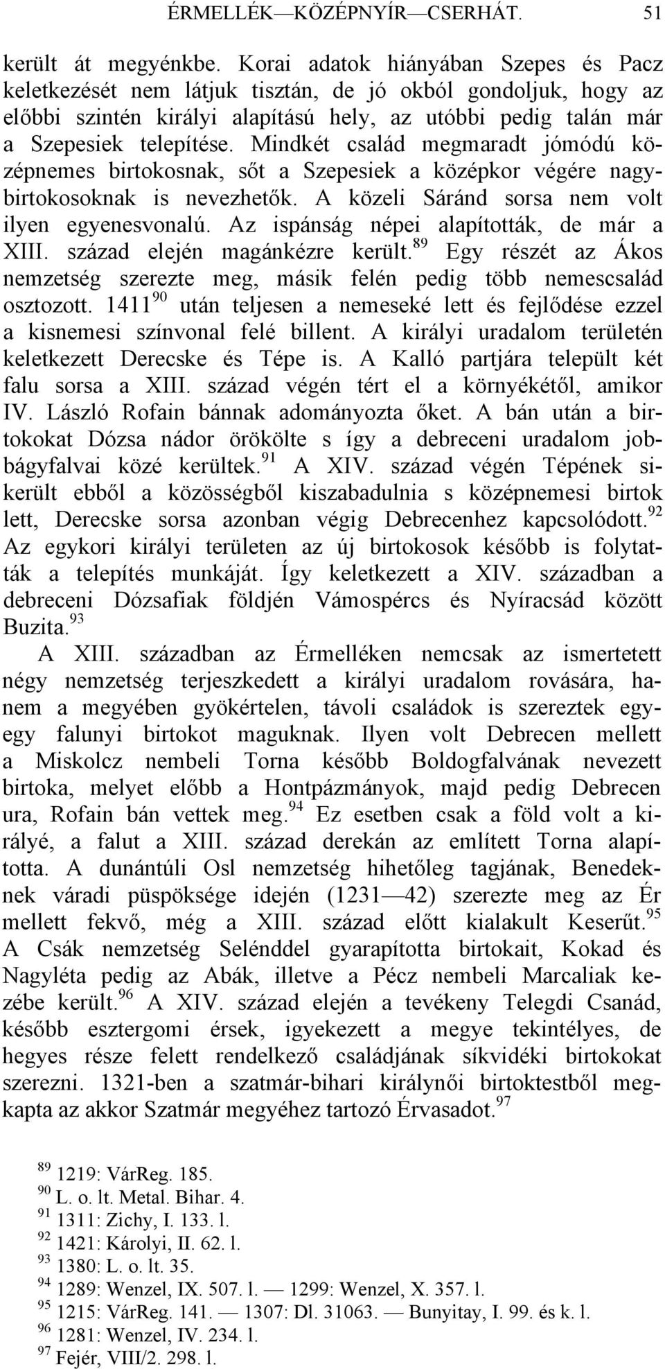 Mindkét család megmaradt jómódú középnemes birtokosnak, sőt a Szepesiek a középkor végére nagybirtokosoknak is nevezhetők. A közeli Sáránd sorsa nem volt ilyen egyenesvonalú.