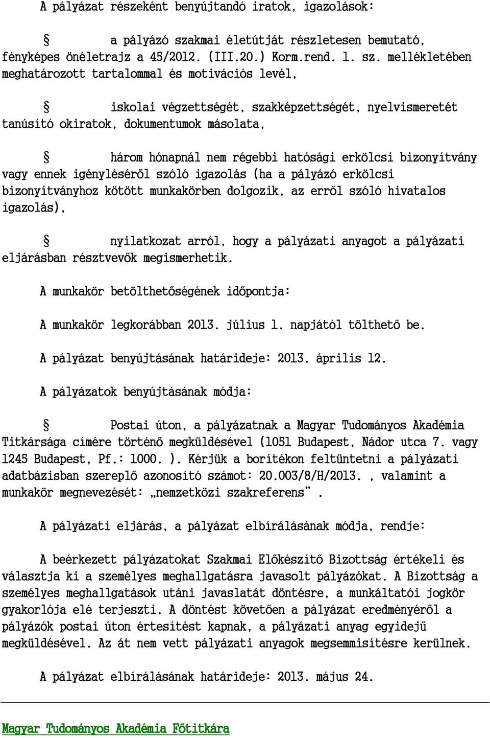 mellékletében meghatározott tartalommal és motivációs levél, iskolai végzettségét, szakképzettségét, nyelvismeretét tanúsító okiratok, dokumentumok másolata, három hónapnál nem régebbi hatósági