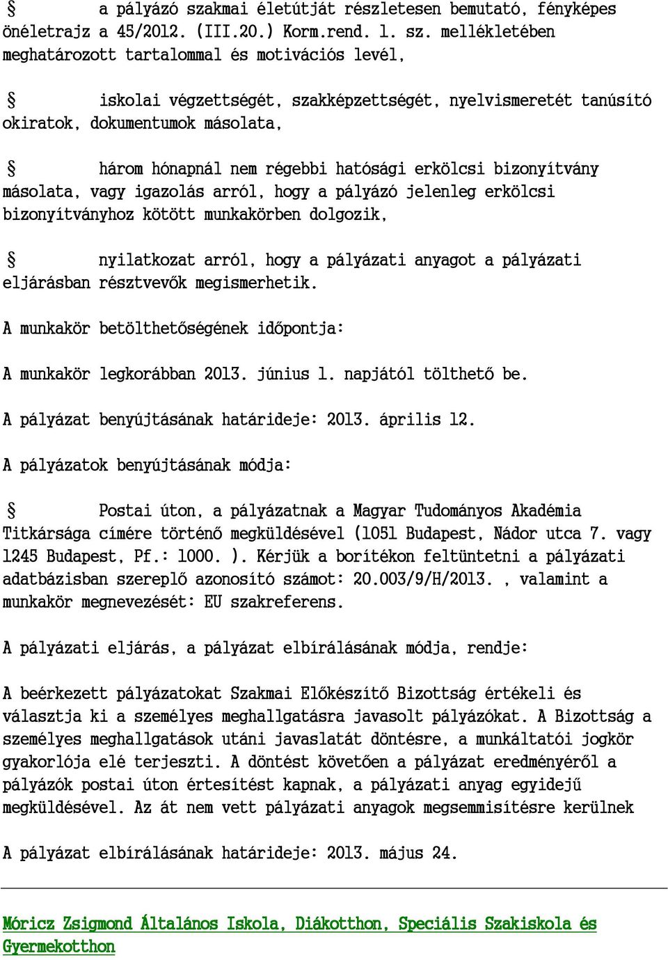 mellékletében meghatározott tartalommal és motivációs levél, iskolai végzettségét, szakképzettségét, nyelvismeretét tanúsító okiratok, dokumentumok másolata, három hónapnál nem régebbi hatósági