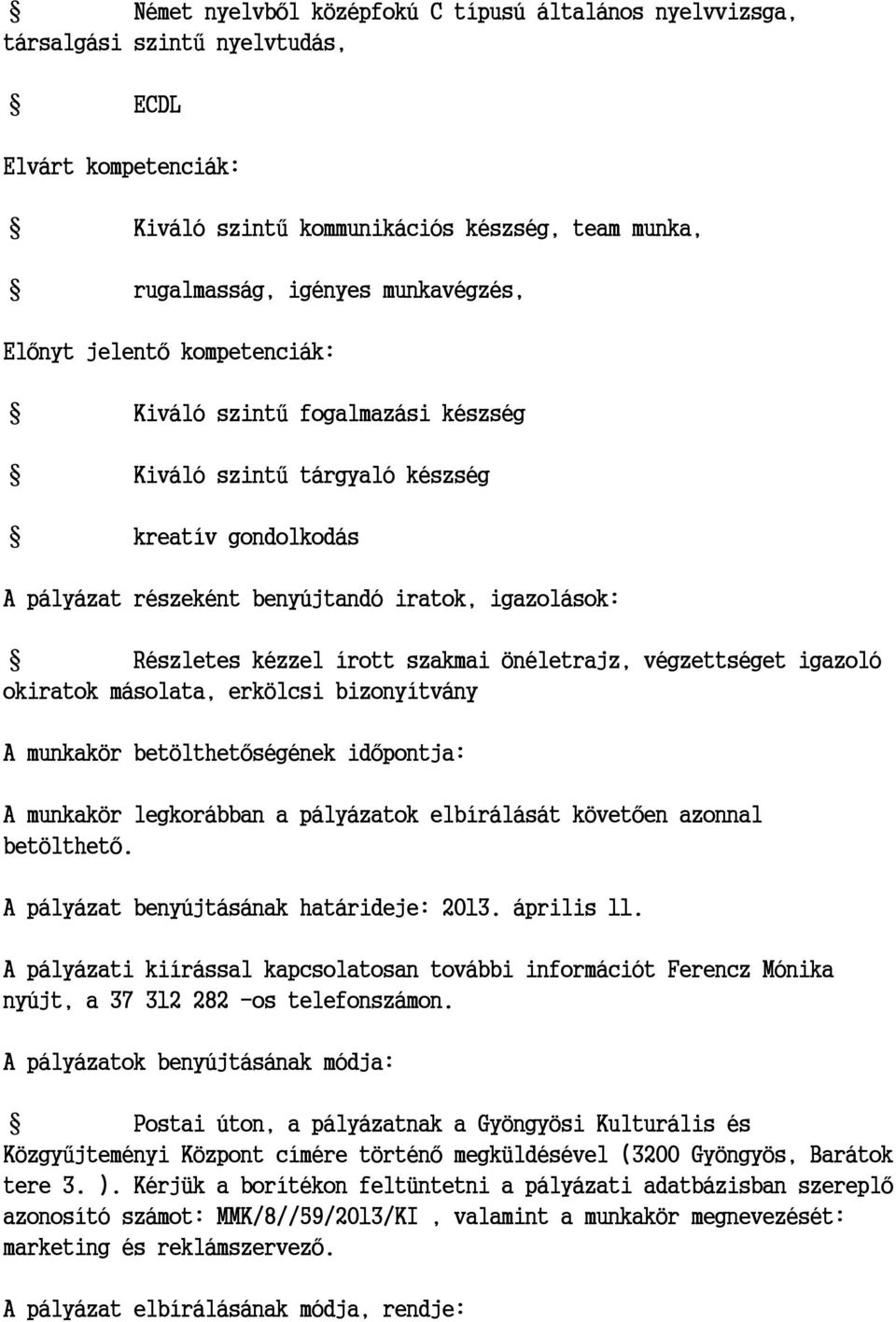 önéletrajz, végzettséget igazoló okiratok másolata, erkölcsi bizonyítvány A munkakör betölthetőségének időpontja: A munkakör legkorábban a pályázatok elbírálását követően azonnal betölthető.