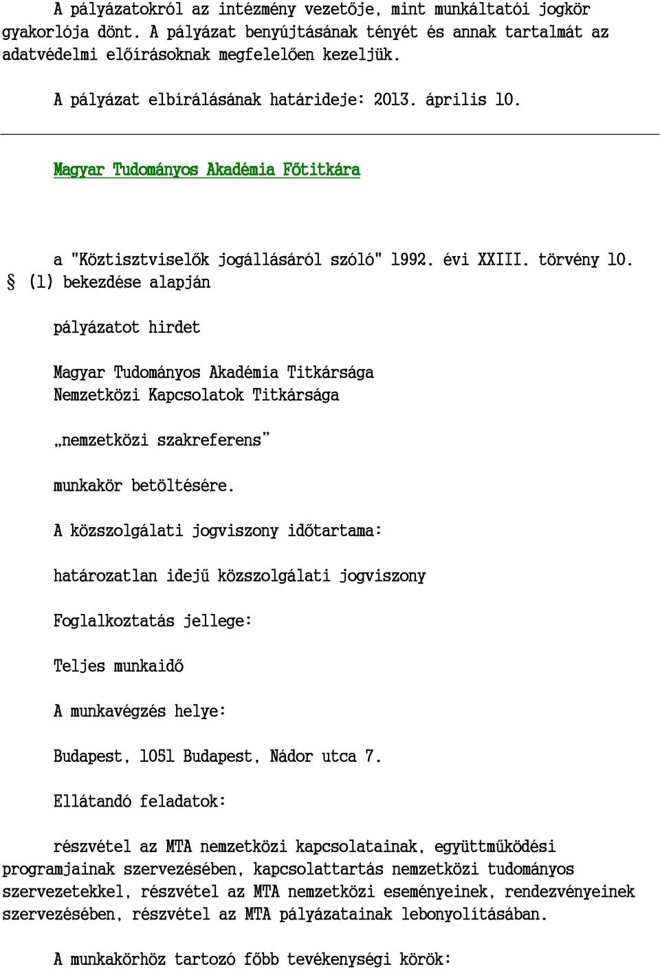 (1) bekezdése alapján pályázatot hirdet Magyar Tudományos Akadémia Titkársága Nemzetközi Kapcsolatok Titkársága nemzetközi szakreferens munkakör betöltésére.