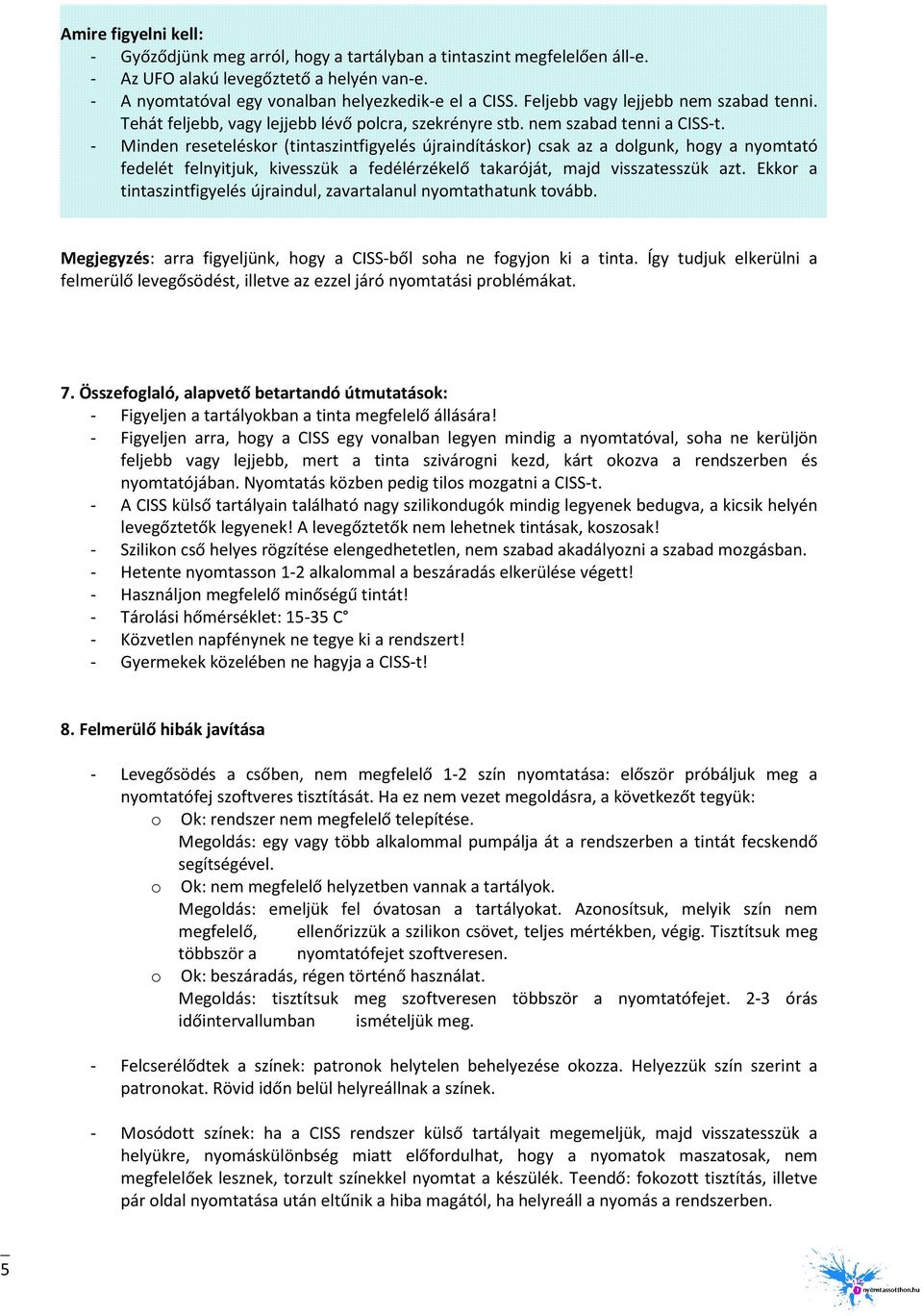 - Minden reseteléskor (tintaszintfigyelés újraindításkor) csak az a dolgunk, hogy a nyomtató fedelét felnyitjuk, kivesszük a fedélérzékelő takaróját, majd visszatesszük azt.