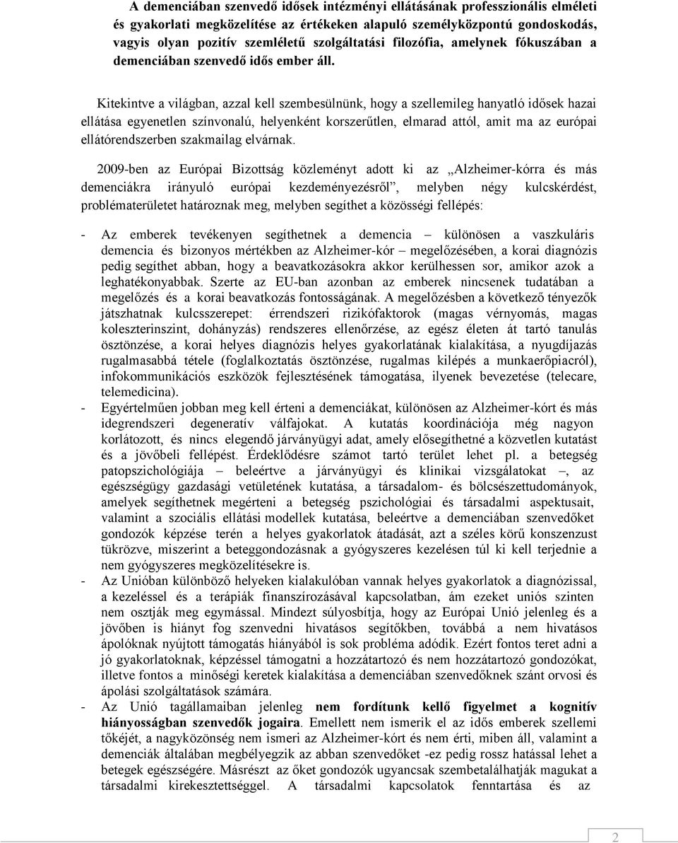 Kitekintve a világban, azzal kell szembesülnünk, hogy a szellemileg hanyatló idősek hazai ellátása egyenetlen színvonalú, helyenként korszerűtlen, elmarad attól, amit ma az európai ellátórendszerben