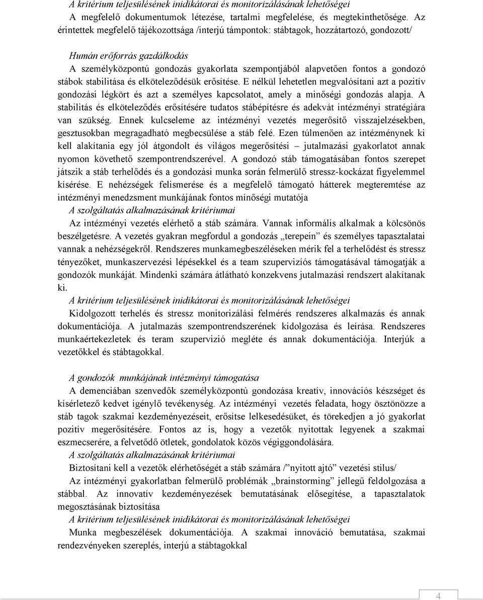 gondozó stábok stabilitása és elköteleződésük erősítése. E nélkül lehetetlen megvalósítani azt a pozitív gondozási légkört és azt a személyes kapcsolatot, amely a minőségi gondozás alapja.