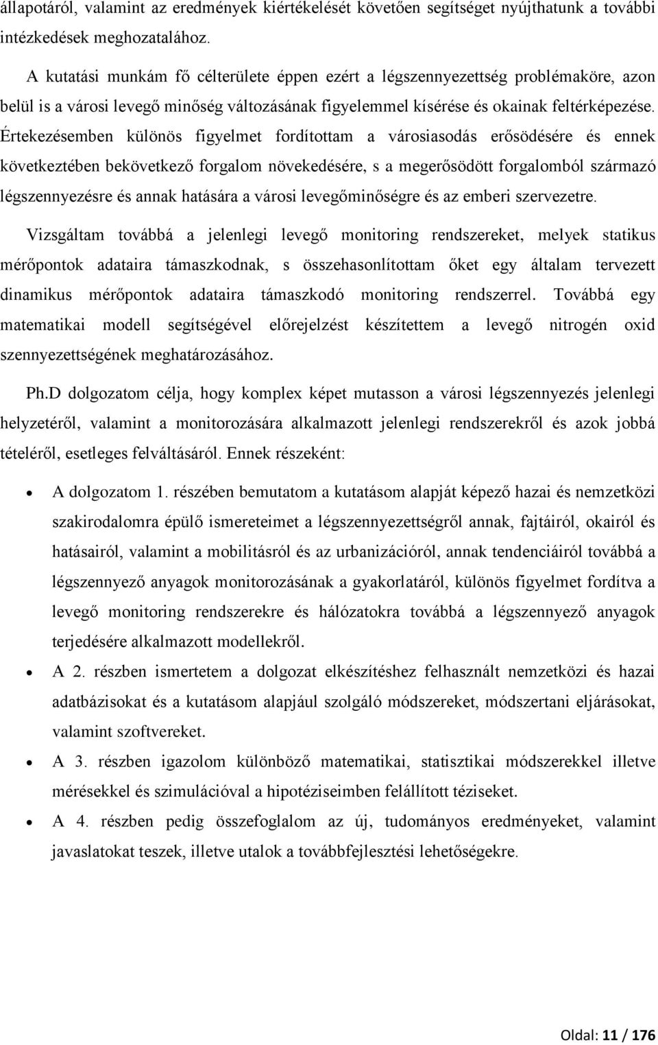 Értekezésemben különös figyelmet fordítottam a városiasodás erősödésére és ennek következtében bekövetkező forgalom növekedésére, s a megerősödött forgalomból származó légszennyezésre és annak