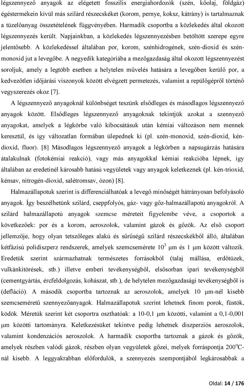 A közlekedéssel általában por, korom, szénhidrogének, szén-dioxid és szénmonoxid jut a levegőbe.
