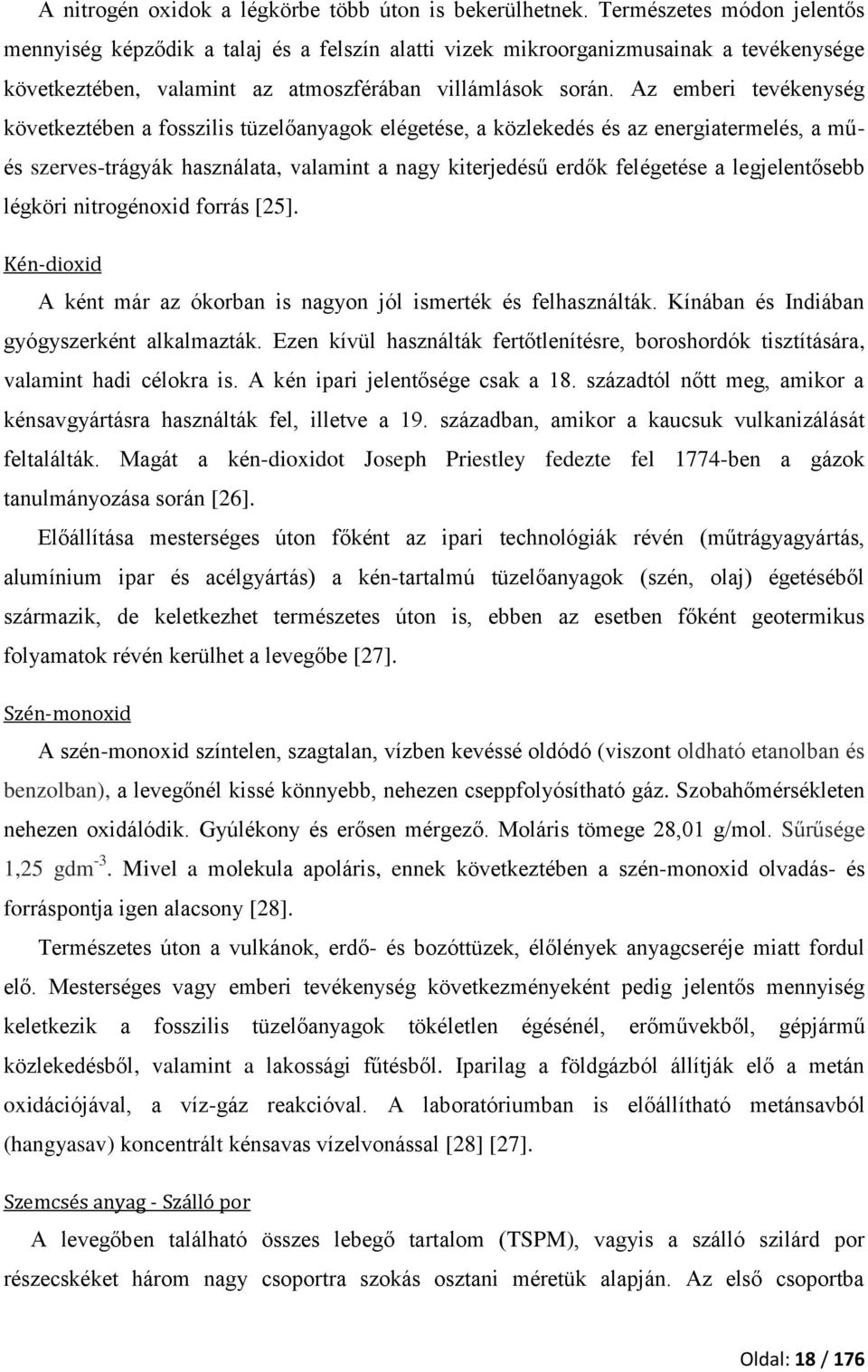 Az emberi tevékenység következtében a fosszilis tüzelőanyagok elégetése, a közlekedés és az energiatermelés, a műés szerves-trágyák használata, valamint a nagy kiterjedésű erdők felégetése a