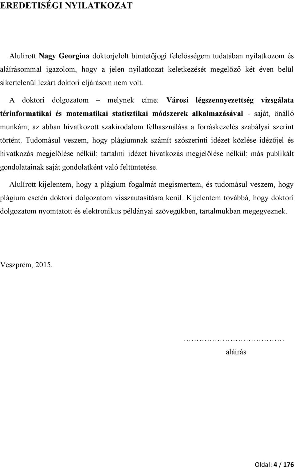 A doktori dolgozatom melynek címe: Városi légszennyezettség vizsgálata térinformatikai és matematikai statisztikai módszerek alkalmazásával - saját, önálló munkám; az abban hivatkozott szakirodalom