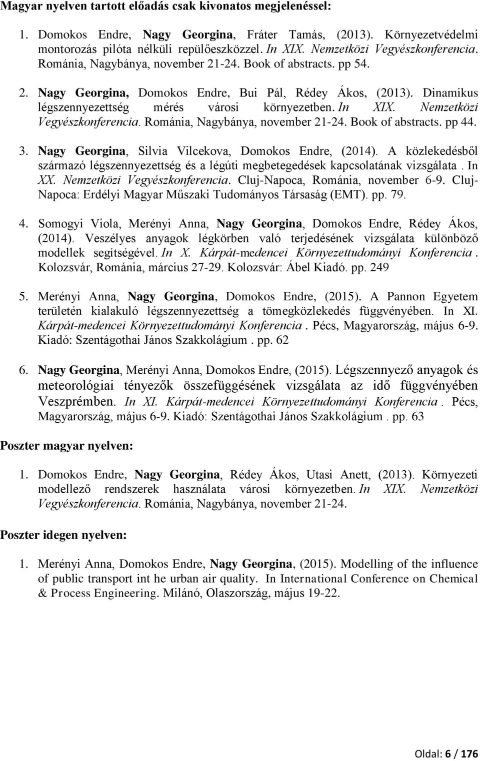 Dinamikus légszennyezettség mérés városi környezetben. In XIX. Nemzetközi Vegyészkonferencia. Románia, Nagybánya, november 21-24. Book of abstracts. pp 44. 3.