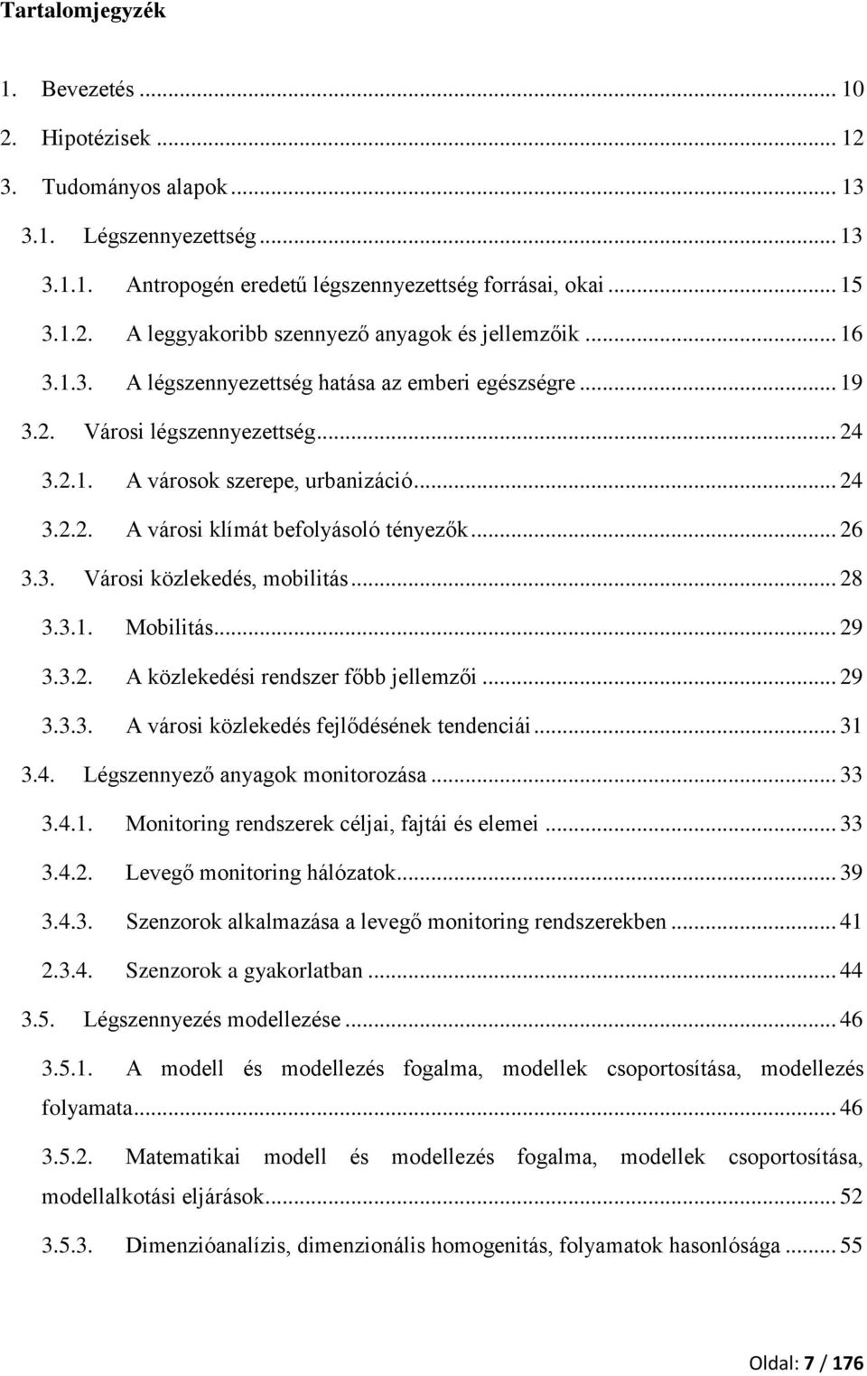 3. Városi közlekedés, mobilitás... 28 3.3.1. Mobilitás... 29 3.3.2. A közlekedési rendszer főbb jellemzői... 29 3.3.3. A városi közlekedés fejlődésének tendenciái... 31 3.4.