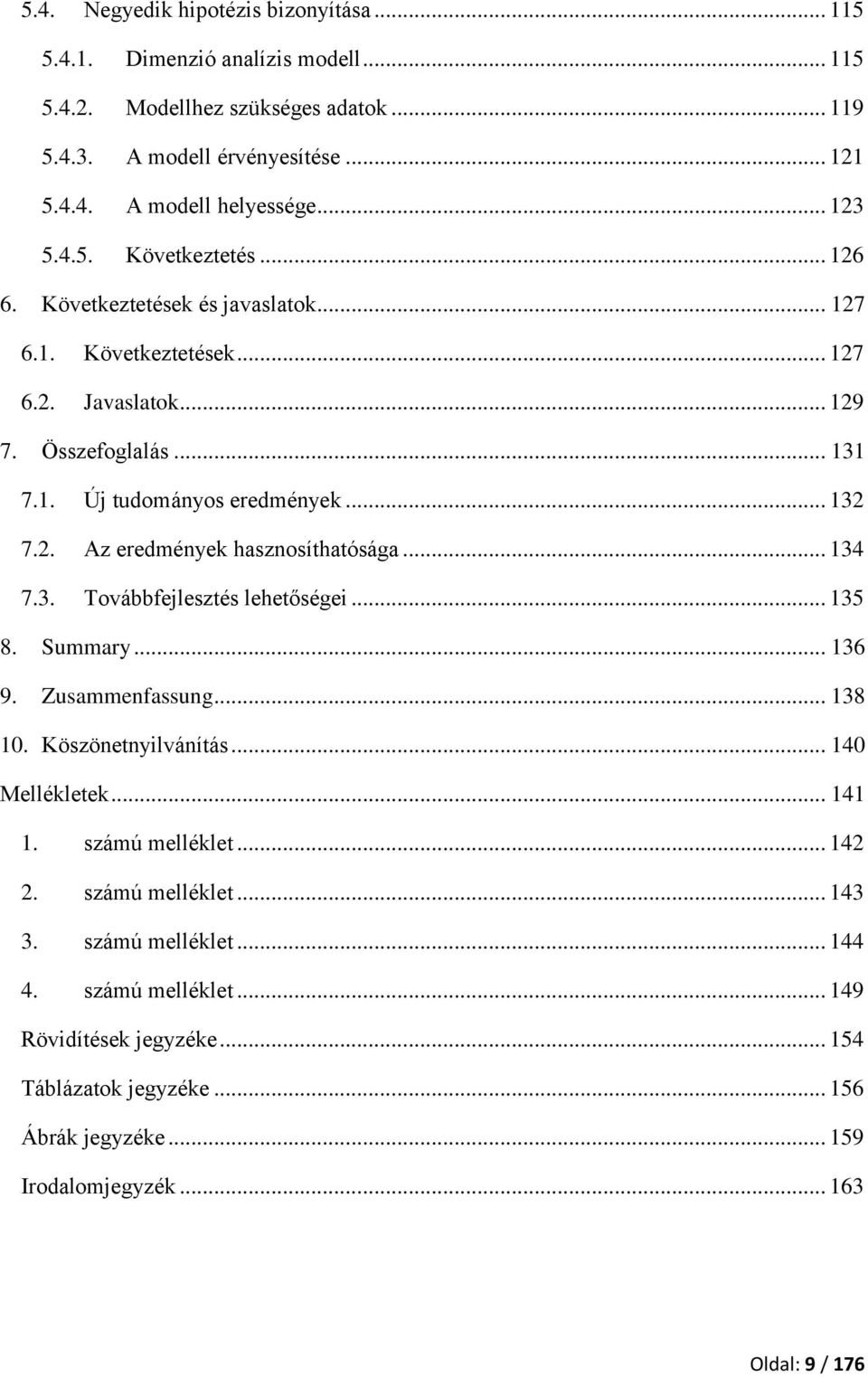 .. 134 7.3. Továbbfejlesztés lehetőségei... 135 8. Summary... 136 9. Zusammenfassung... 138 10. Köszönetnyilvánítás... 140 Mellékletek... 141 1. számú melléklet... 142 2. számú melléklet... 143 3.