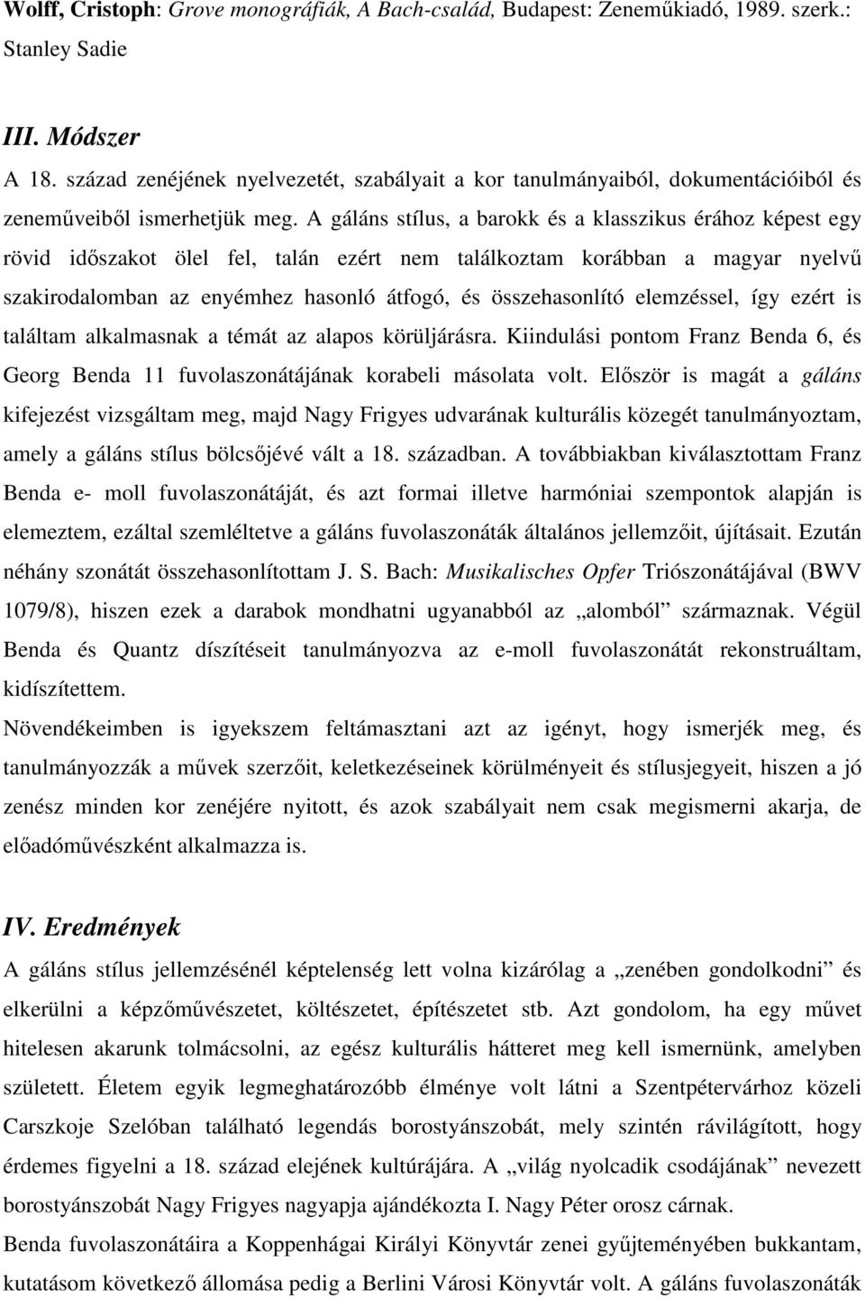 A gáláns stílus, a barokk és a klasszikus érához képest egy rövid időszakot ölel fel, talán ezért nem találkoztam korábban a magyar nyelvű szakirodalomban az enyémhez hasonló átfogó, és