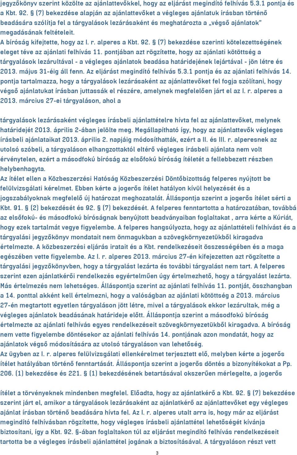 A bíróság kifejtette, hogy az I. r. alperes a Kbt. 92. (7) bekezdése szerinti kötelezettségének eleget téve az ajánlati felhívás 11.