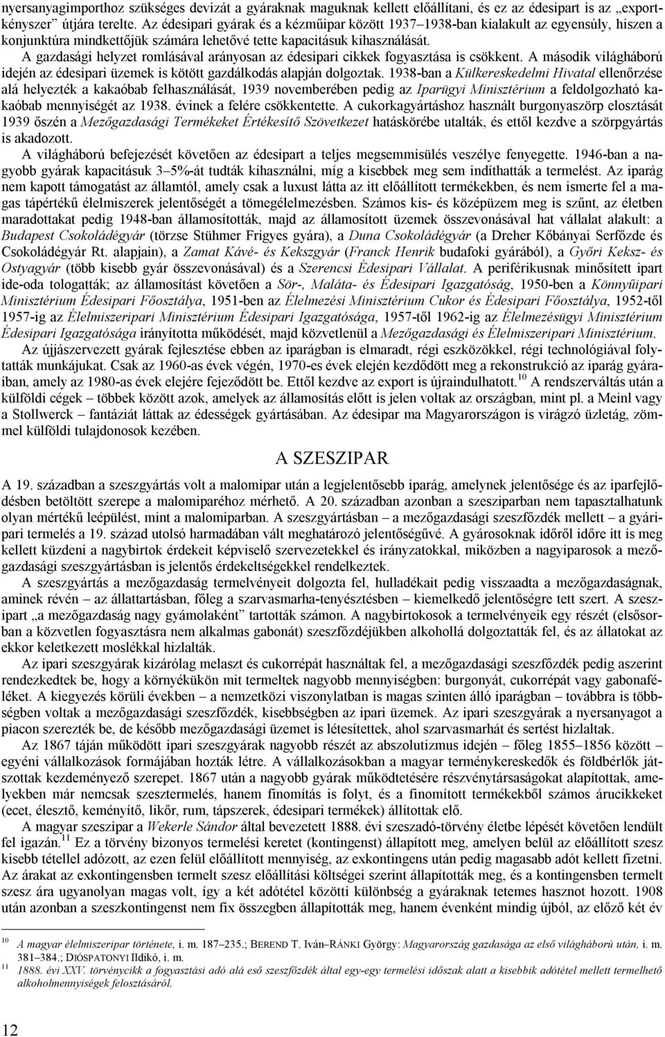 A gazdasági helyzet romlásával arányosan az édesipari cikkek fogyasztása is csökkent. A második világháború idején az édesipari üzemek is kötött gazdálkodás alapján dolgoztak.