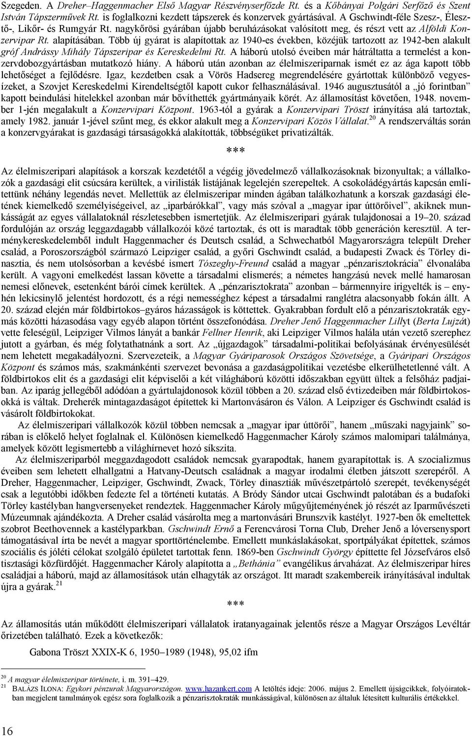 Több új gyárat is alapítottak az 1940-es években, közéjük tartozott az 1942-ben alakult gróf Andrássy Mihály Tápszeripar és Kereskedelmi Rt.