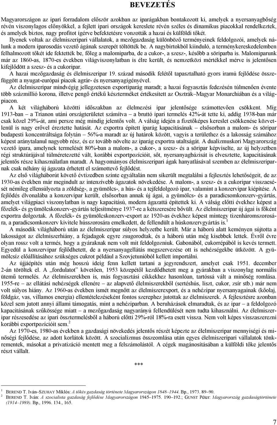 Ilyenek voltak az élelmiszeripari vállalatok, a mezőgazdaság különböző terményeinek feldolgozói, amelyek nálunk a modern iparosodás vezető ágának szerepét töltötték be.