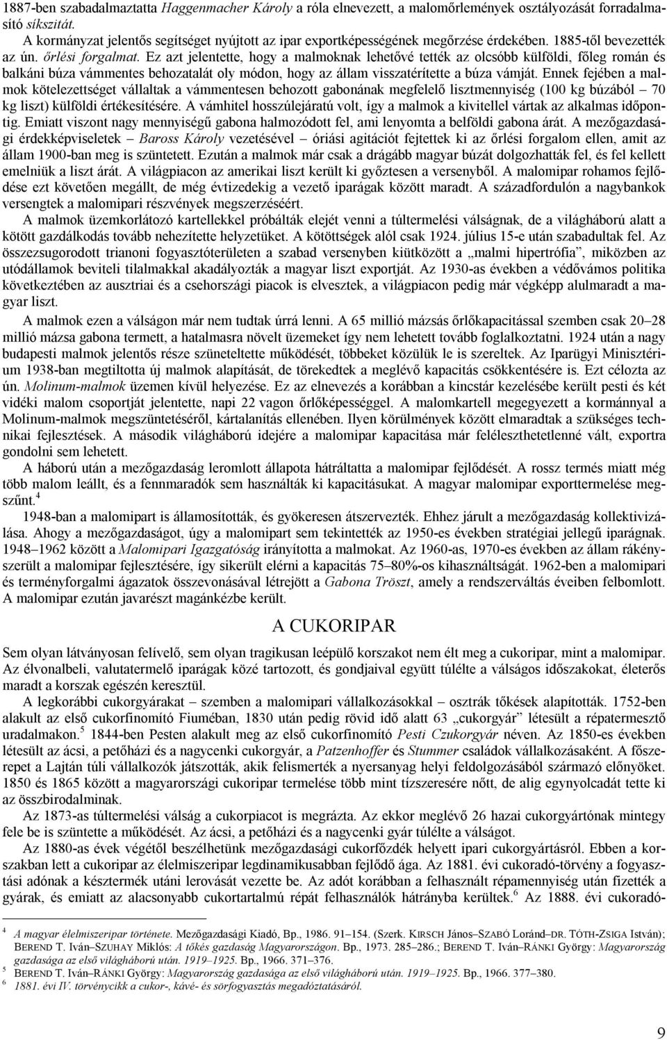 Ez azt jelentette, hogy a malmoknak lehetővé tették az olcsóbb külföldi, főleg román és balkáni búza vámmentes behozatalát oly módon, hogy az állam visszatérítette a búza vámját.