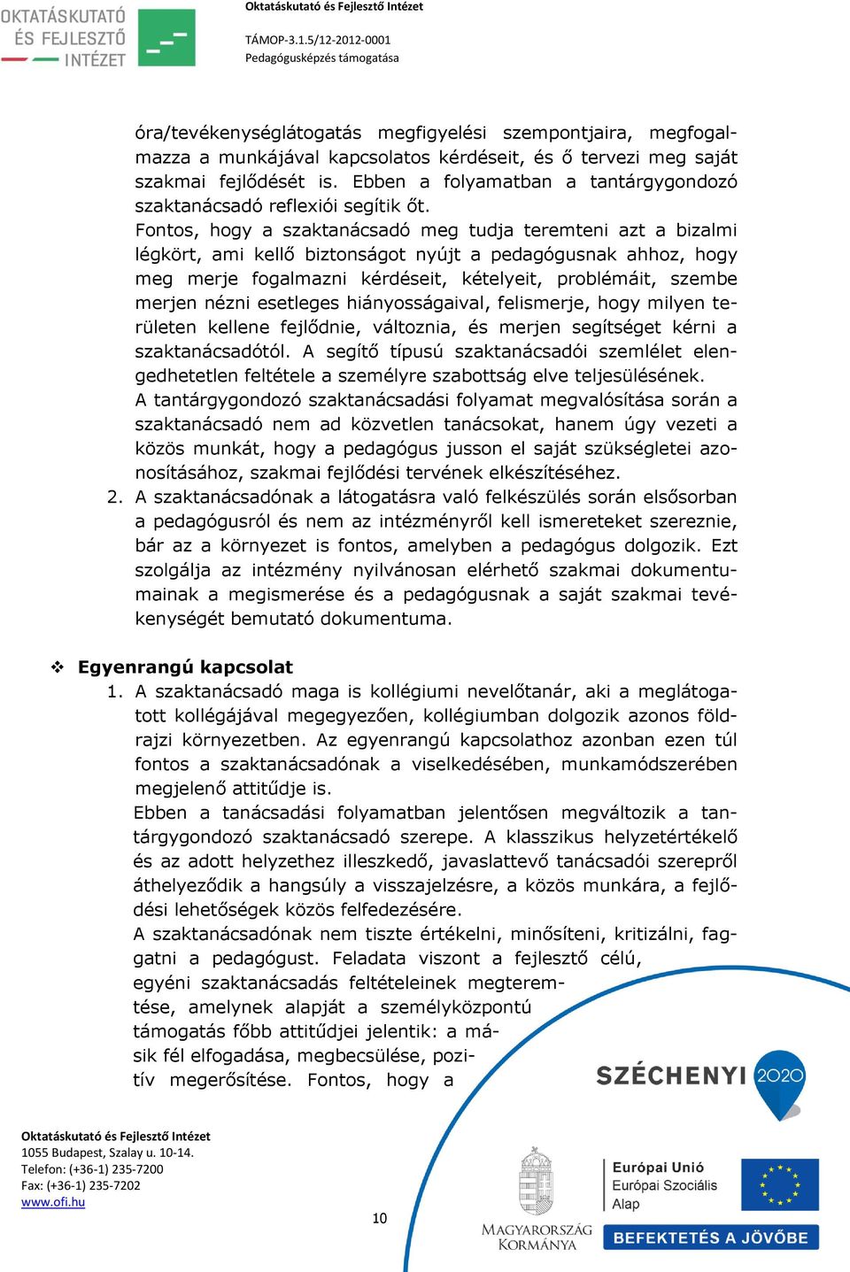 Fontos, hogy a szaktanácsadó meg tudja teremteni azt a bizalmi légkört, ami kellő biztonságot nyújt a pedagógusnak ahhoz, hogy meg merje fogalmazni kérdéseit, kételyeit, problémáit, szembe merjen