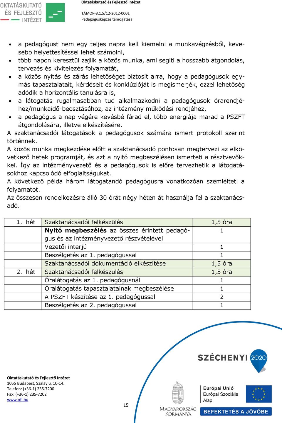 tanulásra is, a látogatás rugalmasabban tud alkalmazkodni a pedagógusok órarendjéhez/munkaidő-beosztásához, az intézmény működési rendjéhez, a pedagógus a nap végére kevésbé fárad el, több energiája