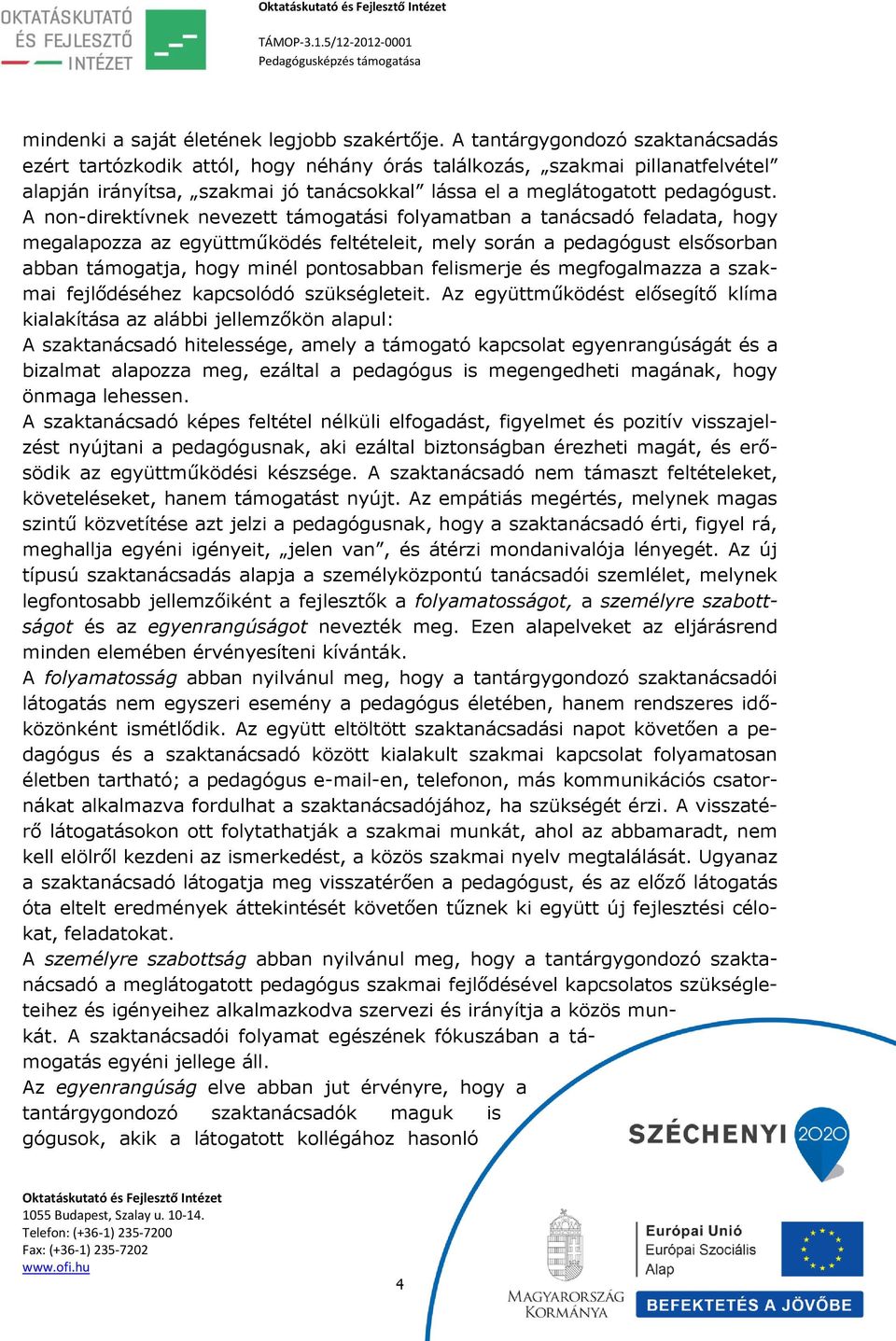 A non-direktívnek nevezett támogatási folyamatban a tanácsadó feladata, hogy megalapozza az együttműködés feltételeit, mely során a pedagógust elsősorban abban támogatja, hogy minél pontosabban