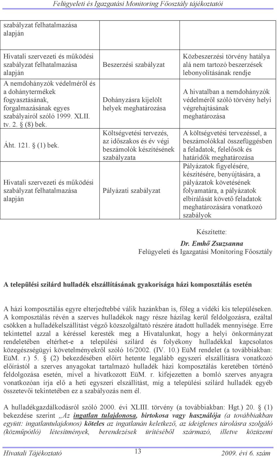 Hivatali szervezeti és működési szabályzat felhatalmazása alapján Beszerzési szabályzat Dohányzásra kijelölt helyek meghatározása Költségvetési tervezés, az időszakos és év végi beszámolók