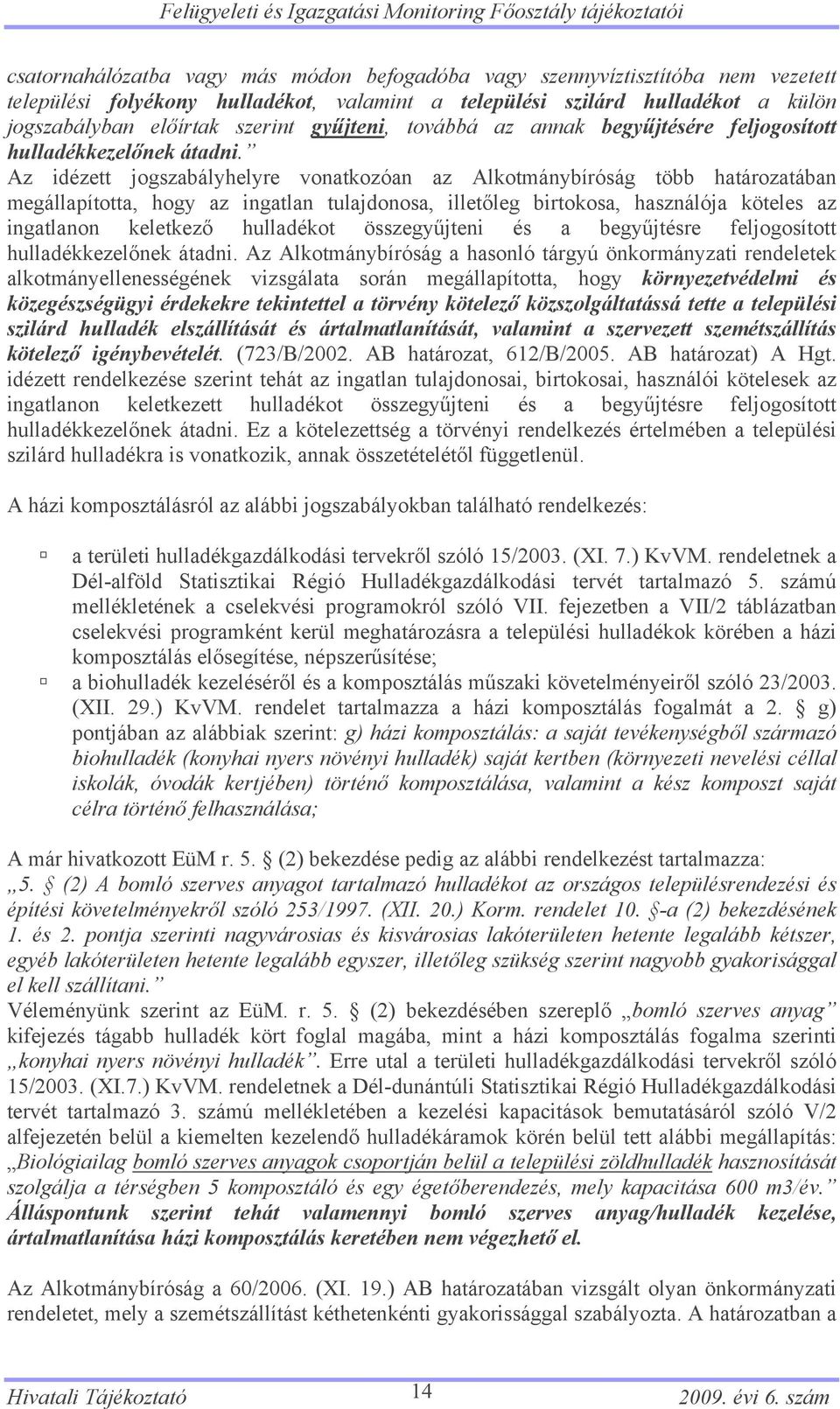 Az idézett jogszabályhelyre vonatkozóan az Alkotmánybíróság több határozatában megállapította, hogy az ingatlan tulajdonosa, illetőleg birtokosa, használója köteles az ingatlanon keletkező hulladékot