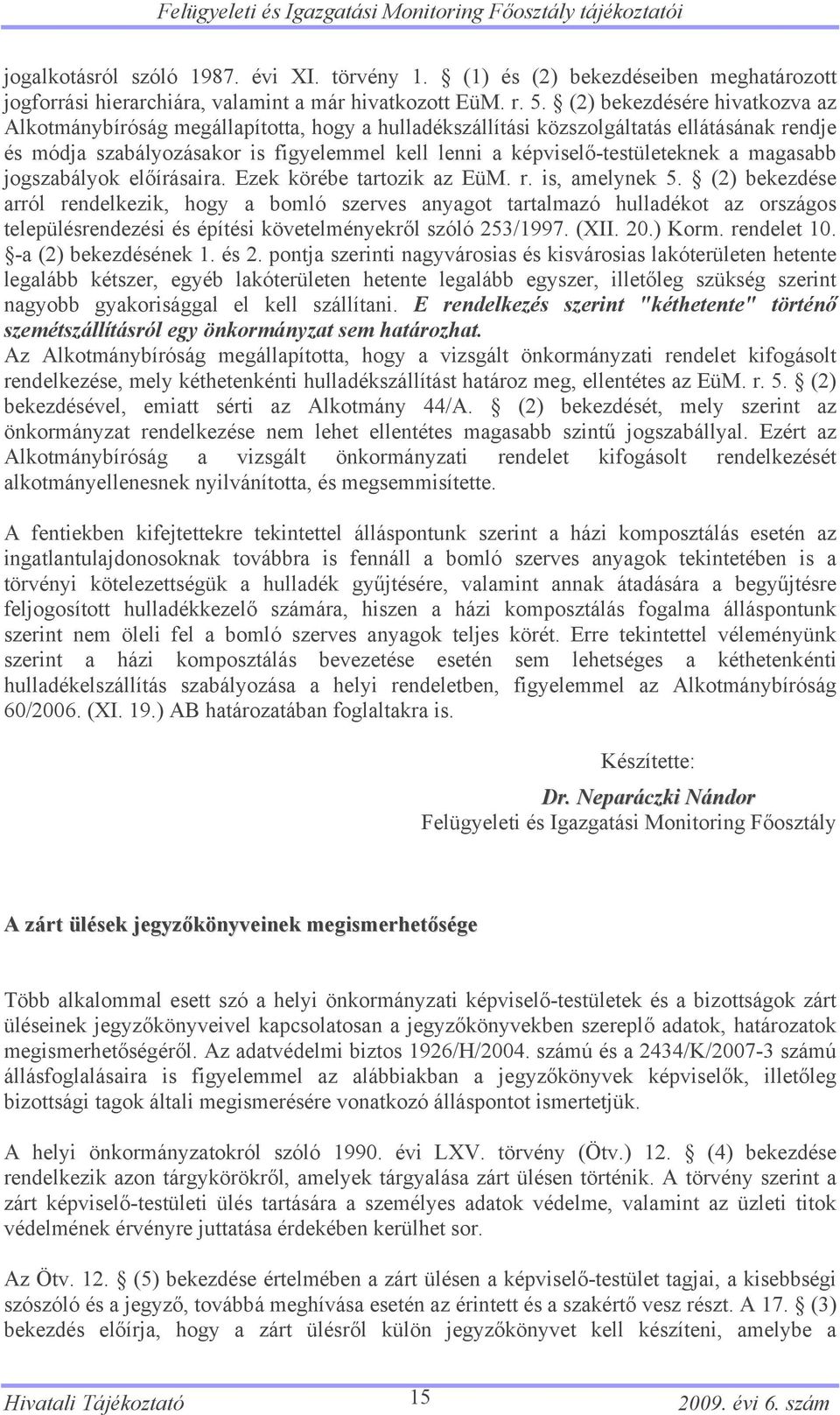 képviselő-testületeknek a magasabb jogszabályok előírásaira. Ezek körébe tartozik az EüM. r. is, amelynek 5.