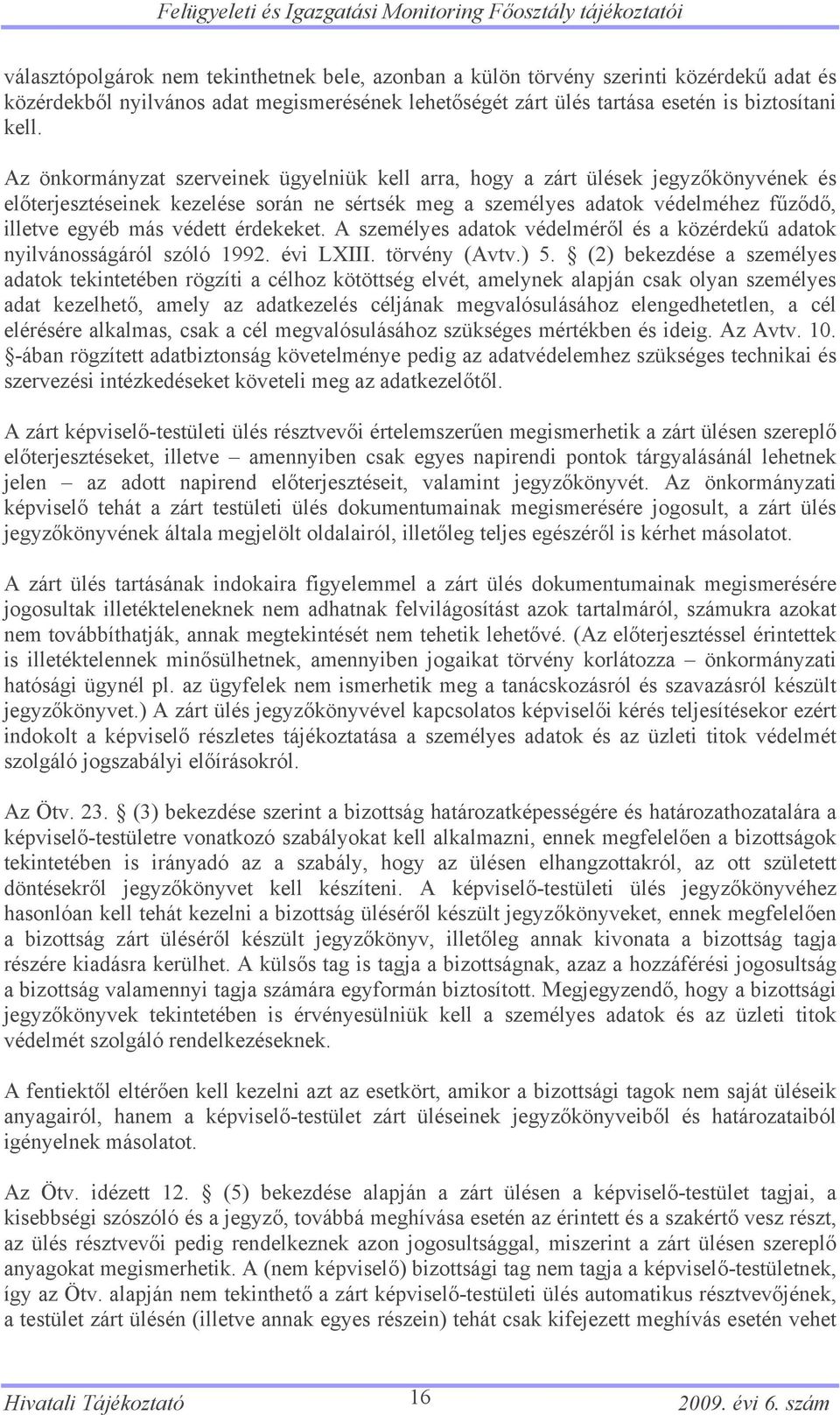 érdekeket. A személyes adatok védelméről és a közérdekű adatok nyilvánosságáról szóló 1992. évi LXIII. törvény (Avtv.) 5.