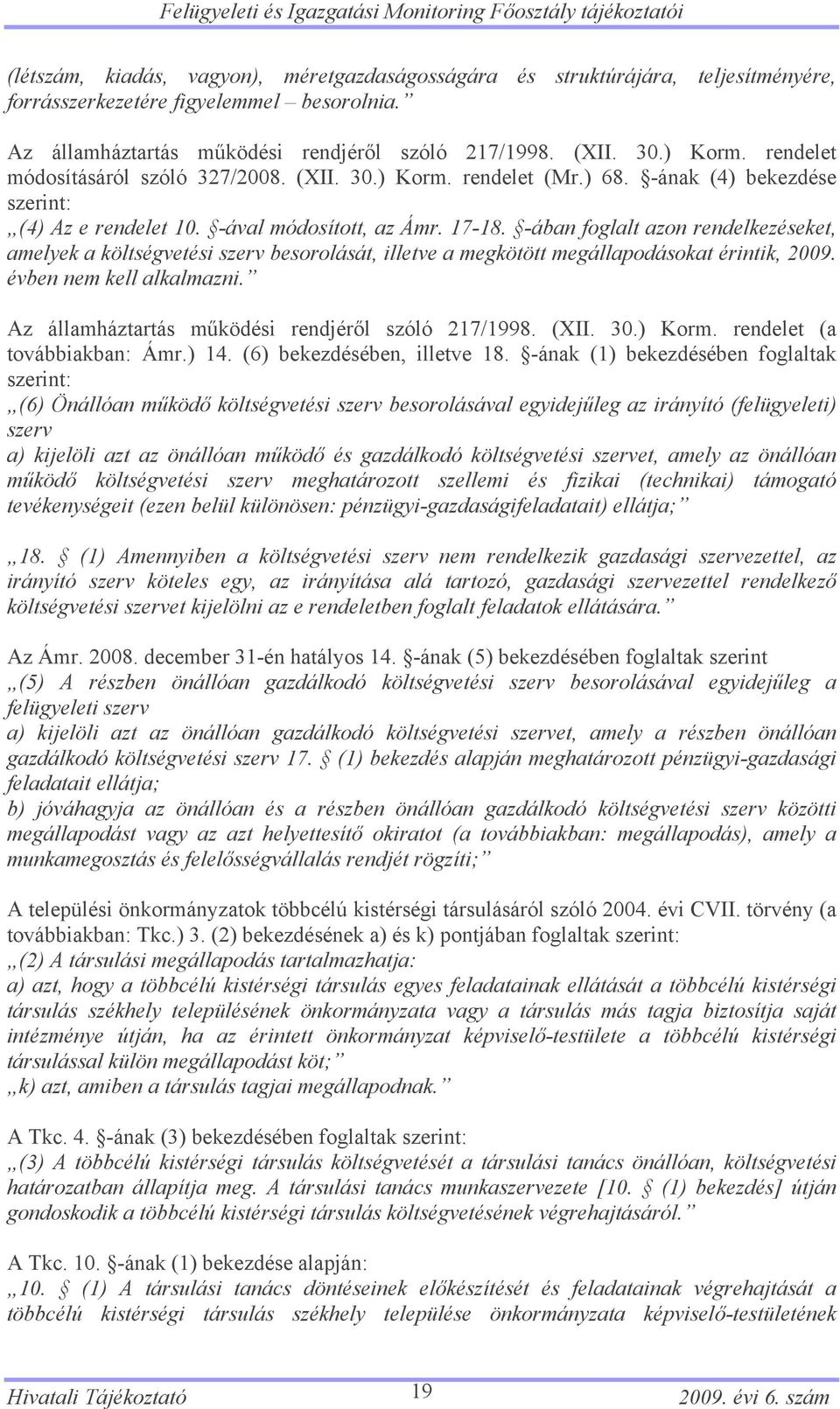 -ában foglalt azon rendelkezéseket, amelyek a költségvetési szerv besorolását, illetve a megkötött megállapodásokat érintik, 2009. évben nem kell alkalmazni.