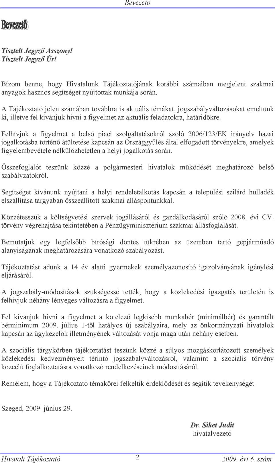 Felhívjuk a figyelmet a belső piaci szolgáltatásokról szóló 2006/123/EK irányelv hazai jogalkotásba történő átültetése kapcsán az Országgyűlés által elfogadott törvényekre, amelyek figyelembevétele