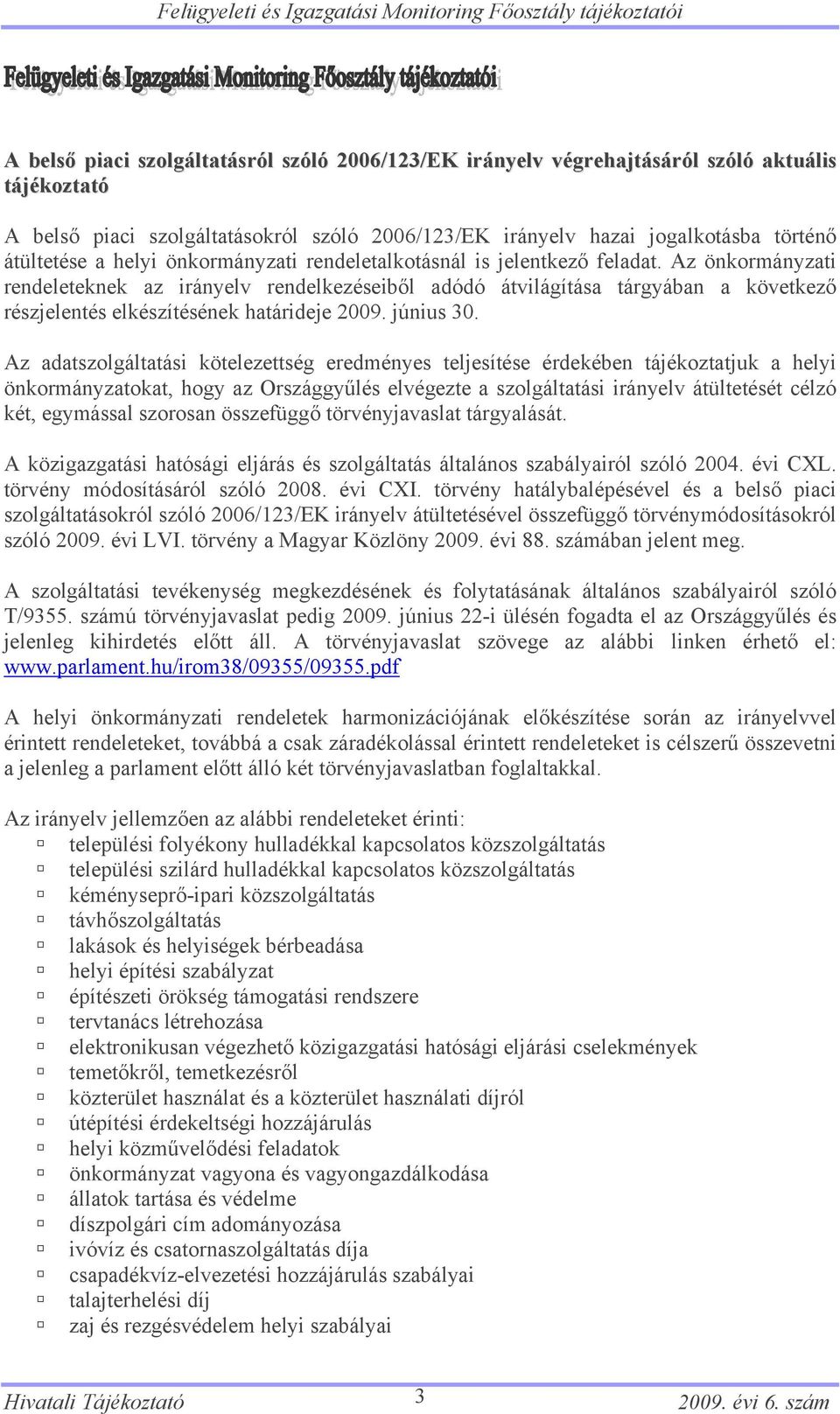 Az önkormányzati rendeleteknek az irányelv rendelkezéseiből adódó átvilágítása tárgyában a következő részjelentés elkészítésének határideje 2009. június 30.