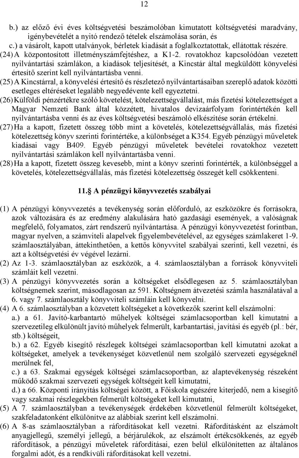 rovatokhoz kapcsolódóan vezetett nyilvántartási számlákon, a kiadások teljesítését, a Kincstár által megküldött könyvelési értesítő szerint kell nyilvántartásba venni.