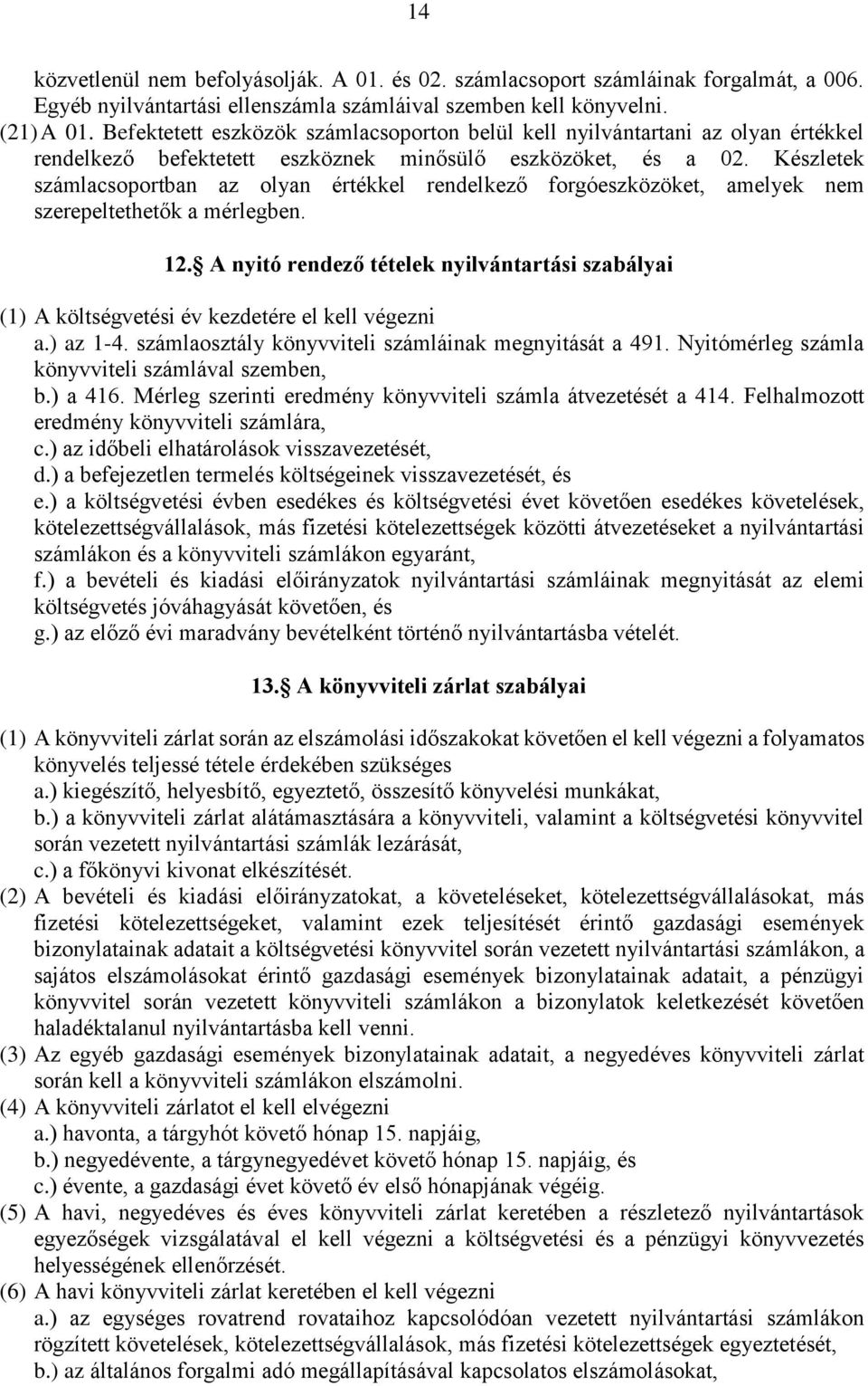 Készletek számlacsoportban az olyan értékkel rendelkező forgóeszközöket, amelyek nem szerepeltethetők a mérlegben. 12.