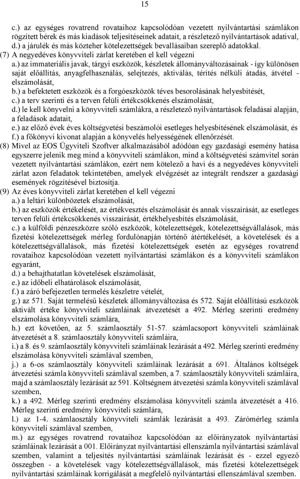 ) az immateriális javak, tárgyi eszközök, készletek állományváltozásainak - így különösen saját előállítás, anyagfelhasználás, selejtezés, aktiválás, térítés nélküli átadás, átvétel - elszámolását, b.
