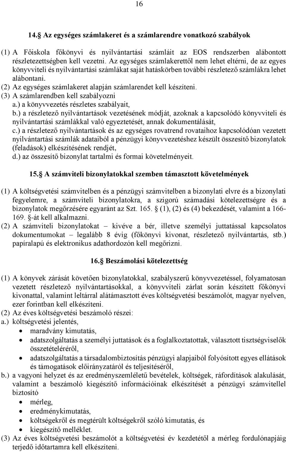 (2) Az egységes számlakeret alapján számlarendet kell készíteni. (3) A számlarendben kell szabályozni a.) a könyvvezetés részletes szabályait, b.
