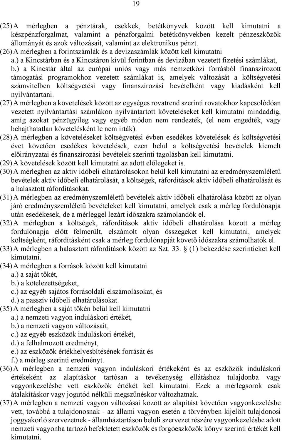 ) a Kincstár által az európai uniós vagy más nemzetközi forrásból finanszírozott támogatási programokhoz vezetett számlákat is, amelyek változását a költségvetési számvitelben költségvetési vagy