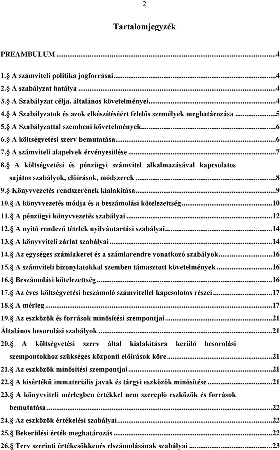 A számviteli alapelvek érvényesülése... 7 8. A költségvetési és pénzügyi számvitel alkalmazásával kapcsolatos sajátos szabályok, előírások, módszerek... 8 9. Könyvvezetés rendszerének kialakítása.